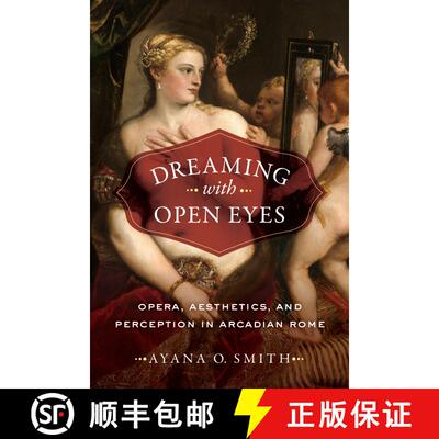 【3-4周达】Dreaming with Open Eyes – Opera, Aesthetics, and Perception in Arcadian Rome (First Edition) [9780520298156]