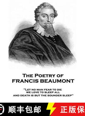 【3-4周达】The Poetry of Francis Beaumont: Let no man fear to die, we love to sleep all, and death is... [9781787377561]