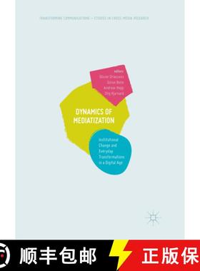 【3-4周达】Dynamics of Mediatization: Institutional Change and Everyday Transformations in a Digital Age [9783319874456]