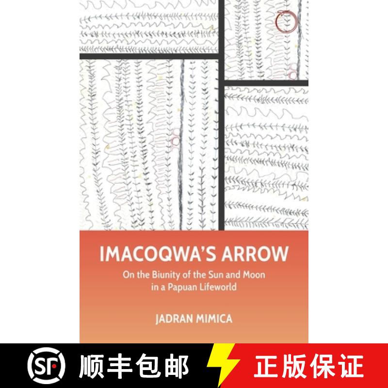 预订 Imacoqwa`s Arrow - On the Biunity of the Sun and Moon in a Papuan Lifeworld [9781912808748]