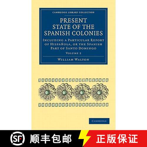 【3-4周达】Present State of the Spanish Colonies: Including a Particular Report of Hispa Ola, or the ... [9781108024600]