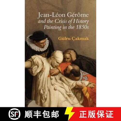 【3-4周达】Jean-Léon Gérôme and the Crisis of History Painting in the 1850s [9781800857155]