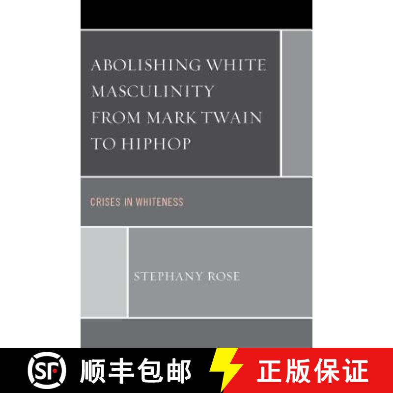 预订 Abolishing White Masculinity from Mark Twain to Hiphop : Crises in Whiteness [9781498522847]