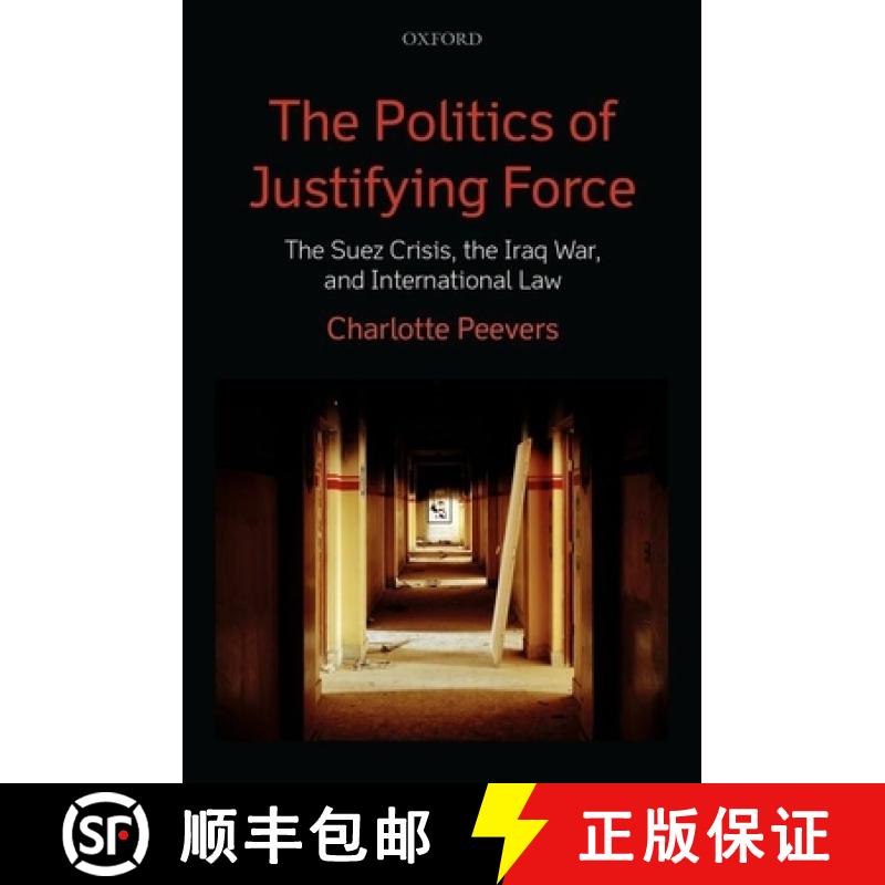 【3-4周达】The Politics of Justifying Force: The Suez Crisis, the Iraq War, and International Law [9780199686957]