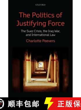 【3-4周达】The Politics of Justifying Force: The Suez Crisis, the Iraq War, and International Law [9780199686957]