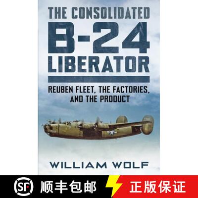 【3-4周达】The Consolidated B-24 Liberator: Volume 1: Reuben Fleet, the Factories, and the Product [9781781558409]