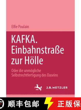 【3-4周达】Kafka. Einbahnstrasse Zur Hölle: Oder Die Unmögliche Selbstrechtfertigung Des Daseins [9783476453129]