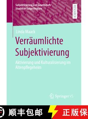【3-4周达】Verräumlichte Subjektivierung : Aktivierung und Kulturalisierung im Altenpflegeheim [9783658402815]
