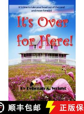 【3-4周达】It's Over For Here!: It's Time To Take Your Head Out Of The Sand And Move Forward! [9780615245492]