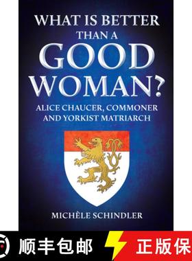 【3-4周达】What Is Better Than a Good Woman?: Alice Chaucer, Commoner and Yorkist Matriarch [9781398109698]
