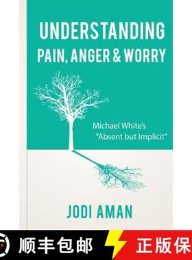 预订 Understanding Pain, Anger & Worry: Michael White's Absent But Implicit [9780998561325]
