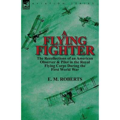 【4周达】A Flying Fighter: the Recollections of an American Observer & Pilot in the Royal Flying Corp... [9780857069351]