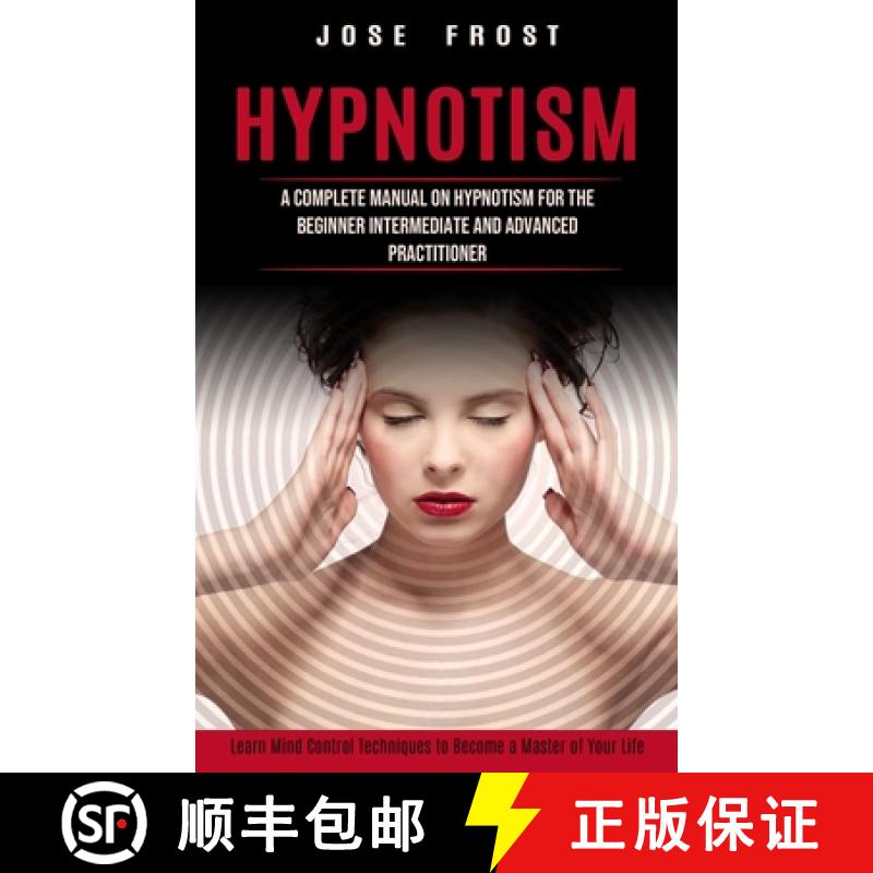 【3-4周达】Hypnotism: A Complete Manual on Hypnotism for the Beginner Intermediate and Advanced Pract... [9781774853672]