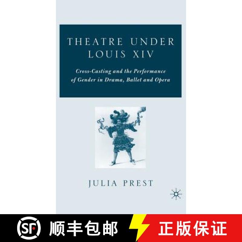 【3-4周达】Theatre Under Louis XIV: Cross-Casting and the Performance of Gender in Drama, Ballet, and... [9781403975188]