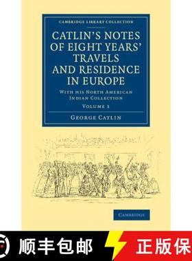 【3-4周达】Catlin's Notes of Eight Years' Travels and Residence in Europe: Volume 1: With His North A... [9781108069922]