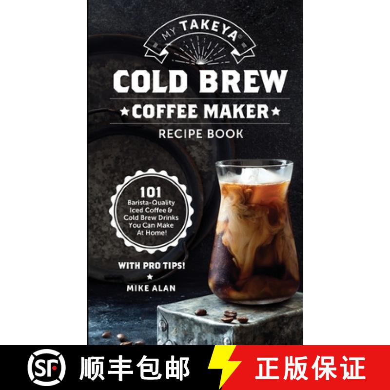 My Takeya Cold Brew Iced Coffee Recipe Book (Ed 2): 101 Astounding Coffee & Tea Recipes with Pro Tips... [9781949314670]
