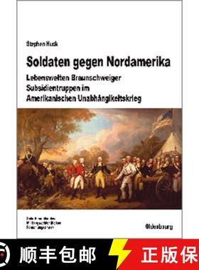 预订 Soldaten Gegen Nordamerika : Lebenswelten Braunschweiger Subsidientruppen Im Amerikanischen Unab... [9783486597424]