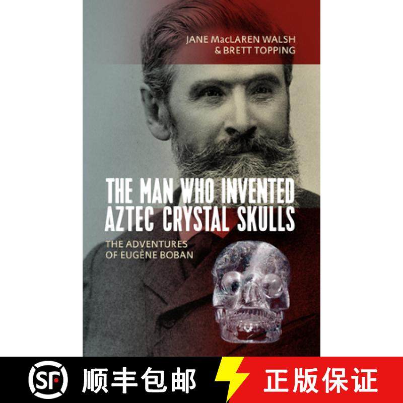 【3-4周达】The Man Who Invented Aztec Crystal Skulls: The Adventures of Eugène Boban [9781789204780]