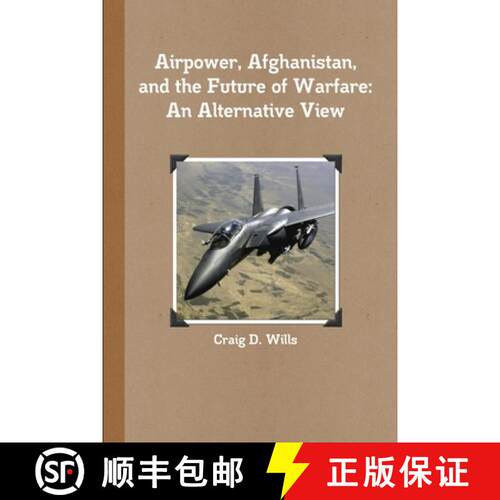 【3-4周达】Airpower, Afghanistan, and the Future of Warfare: An Alternative View [9781105810350]
