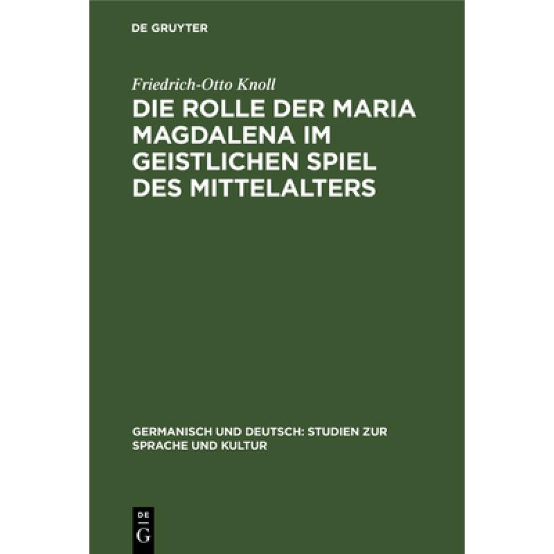 【4周达】Die Rolle Der Maria Magdalena Im Geistlichen Spiel Des Mittelalters: Ein Beitrag Zur Kultur-...[9783111274003]