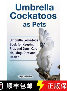 【3-4周达】Umbrella Cockatoos as Pets. Umbrella Cockatoos Book for Keeping, Pros and Cons, Care, Hous... [9781788650823]