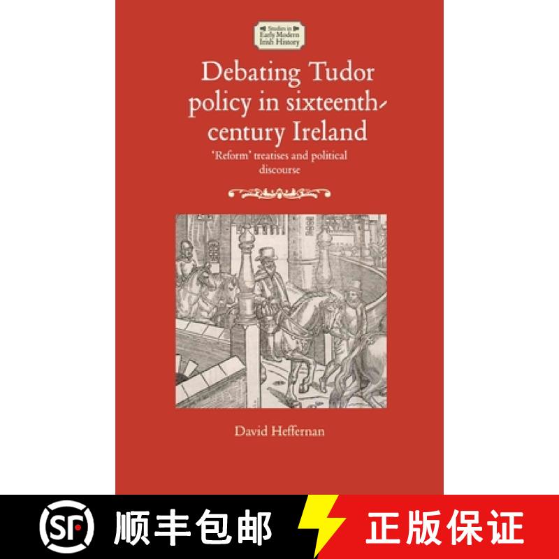 【2-3周达】Debating Tudor policy in sixteenth-century Ireland : 'Reform' treatises and political disc... [9781526118165]