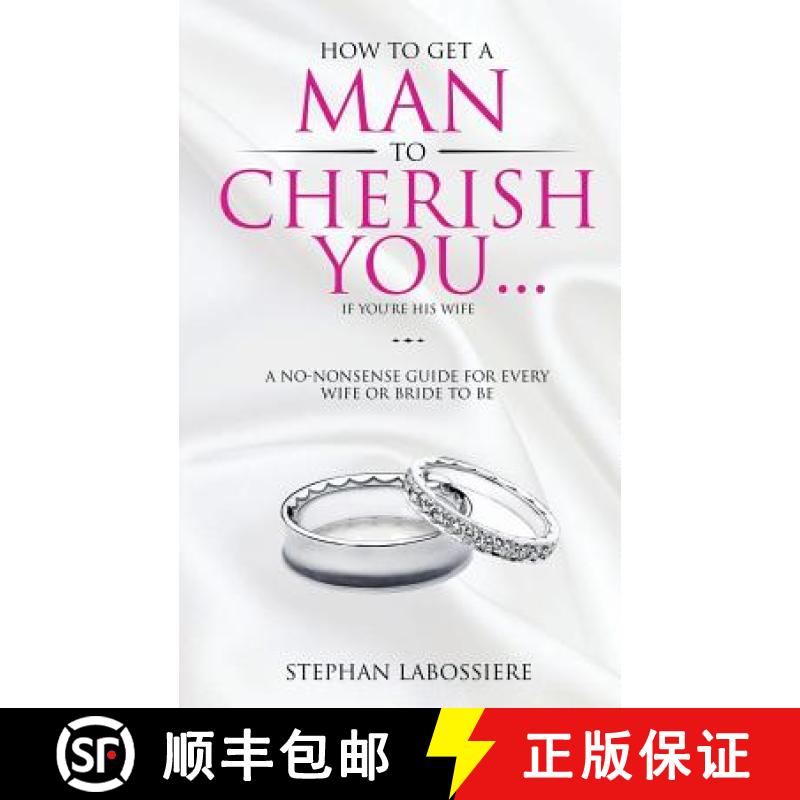 【3-4周达】How To Get A Man To Cherish You...If You're His Wife: A no-nonsense guide for every wife o... [9780998018911]