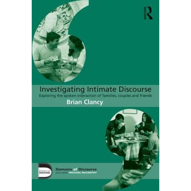 【4周达】Investigating Intimate Discourse: Exploring the spoken interaction of families, couples and...[9780415706339]