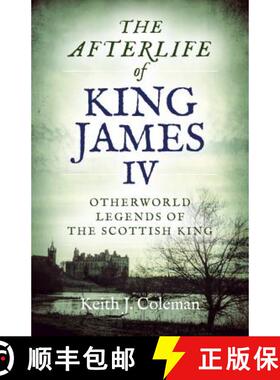 【3-4周达】Afterlife of King James IV, The - Otherworld legends of the Scottish king: Otherworld lege... [9781789041170]