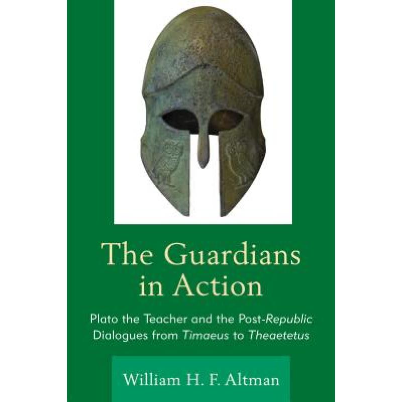 【4周达】The Guardians in Action: Plato the Teacher and the Post-Republic Dialogues from Timaeus to...[9781498517881]-封面