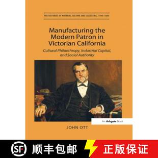【3-4周达】Manufacturing the Modern Patron in Victorian California: Cultural Philanthropy, Industrial... [9781138274778]