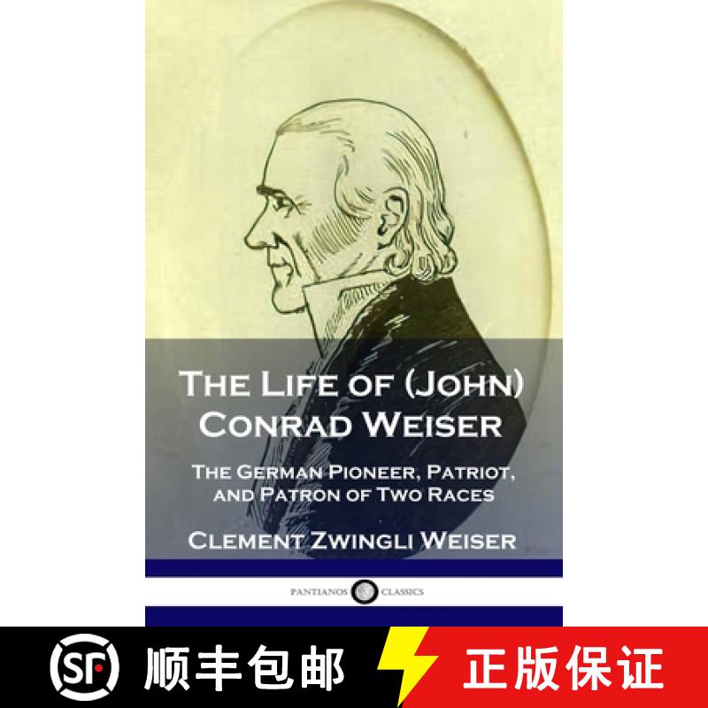 【3-4周达】The Life of (John) Conrad Weiser: The German Pioneer, Patriot, and Patron of Two Races [9781789873085]