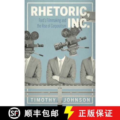 【3-4周达】Rhetoric, Inc. – Ford′s Filmmaking and the Rise of Corporatism [9780271087917]