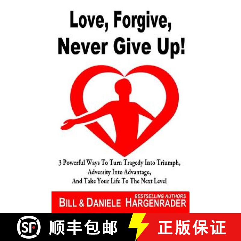 【2-3周达】Love, Forgive, Never Give Up!: 3 Powerful Ways To Turn Tragedy Into Triumph, Adversity Int... [9780692126615]