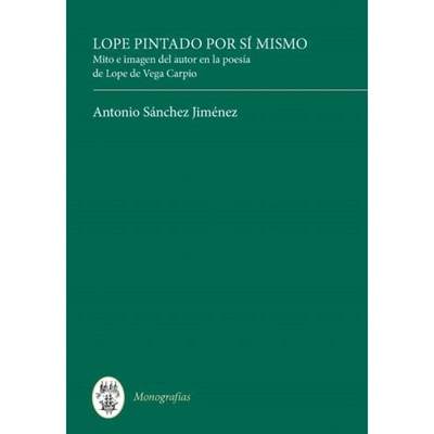 【4周达】Lope Pintado Por Sí Mismo: Mito E Imagen del Autor En La Poesía de Lope de Vega Carpio [9781855661332]