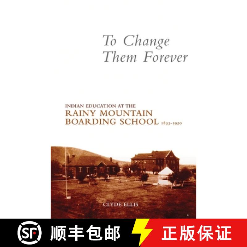 预订 To Change Them Forever: Indian Education at the Rainy Mountain Boarding School, 1893-1920 [9780806139913]