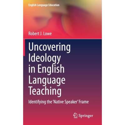 【4周达】Uncovering Ideology in English Language Teaching : Identifying the 'Native Speaker' Frame [9783030462307]