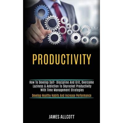 【4周达】Productivity: How to Develop Self- Discipline and Grit, Overcome Laziness & Addiction to Sky... [9781989920909]