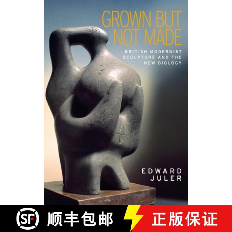 【2-3周达】Grown but not made : British Modernist sculpture and the New Biology [9780719090325]