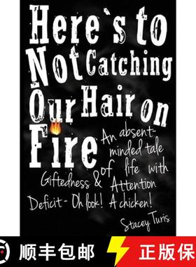 预订 Here's to Not Catching Our Hair on Fire: An Absent-Minded Tale of Life with Giftedness and Atten... [9780983827504]