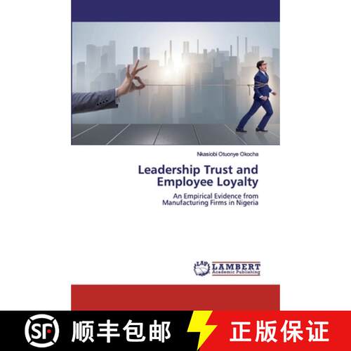 预订 Leadership Trust and Employee Loyalty: An Empirical Evidence from Manufacturing Firms in Nigeria... [9786137335512]