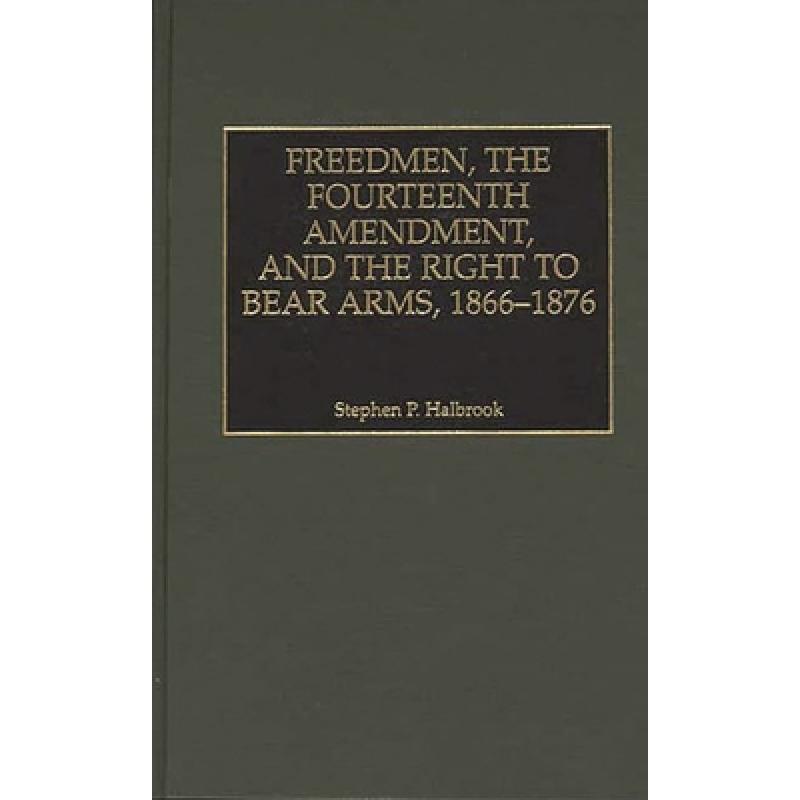 【4周达】Freedmen, the Fourteenth Amendment, and the Right to Bear Arms, 1866-1876 [9780275963316]