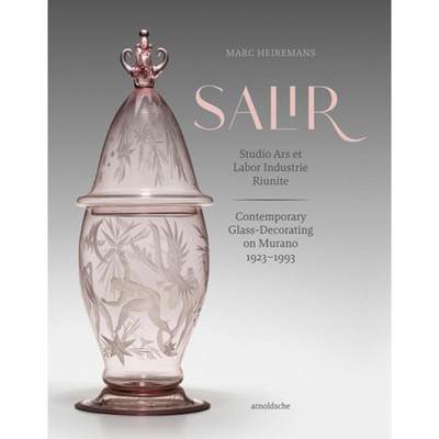 【4周达】S.A.L.I.R. - Studio Ars et Labor Industrie Riunite : Contemporary Glass-Decorating on Murano... [9783897906938]