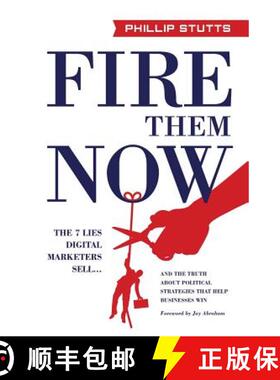 【3-4周达】Fire Them Now: The 7 Lies Digital Marketers Sell...and the Truth about Political Strategie... [9781619618862]