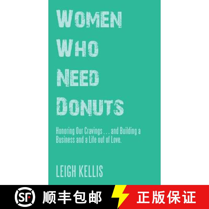 【3-4周达】Women Who Need Donuts: Honoring Our Cravings . . . and Building a Business and a Life out ... [9781504397889]