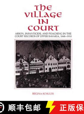 【3-4周达】The Village in Court: Arson, Infanticide, and Poaching in the Court Records of Upper Bavar... [9780521431866]