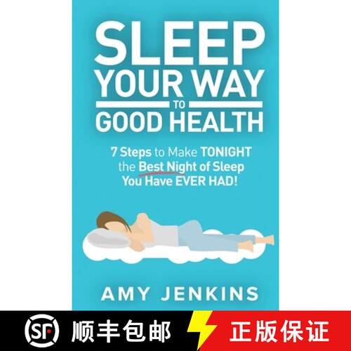 【3-4周达】Sleep Your Way to Good Health: 7 Steps to Make TONIGHT the Best Night of Sleep You Have EV... [9781925997545]