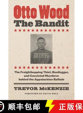 预订 Otto Wood, the Bandit: The Freighthopping Thief, Bootlegger, and Convicted Murderer Behind the A... [9781469665665]