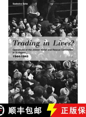 【3-4周达】Trading in Lives? : Operations of the Jewish Relief and Rescue Committee in Budapest, 1944... [9789637326301]