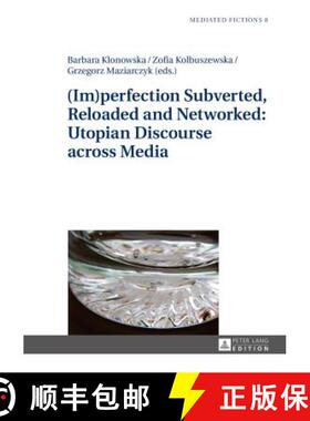 【3-4周达】(Im)perfection Subverted, Reloaded and Networked: Utopian Discourse across Media [9783631628485]